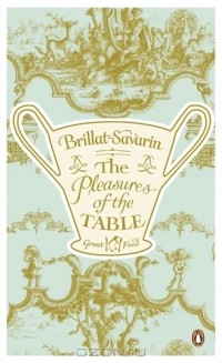 Brillat-Savarin - The Pleasures of the Table