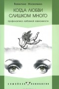Когда любви слишком много. Профилактика любовной зависимости