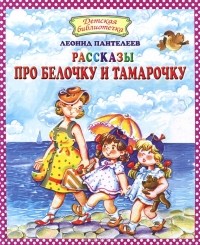 Леонид Пантелеев - Рассказы про Белочку и Тамарочку (сборник)