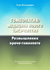 Олег Волошкевич - Гомеопатия: медицина нового тысячелетия. Размышления врача-гомеопата