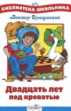 Виктор Драгунский - Двадцать лет под кроватью (сборник)