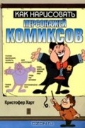 Кристофер Харт - Как нарисовать персонажей комиксов