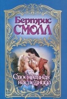 Бертрис Смолл - Своенравная наследница