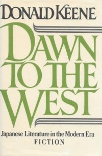 Дональд Кин - Dawn to the West: Japanese Literature of the Modern Era