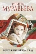 Ирина Муравьева - Вечер в вишневом саду