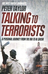 Peter  Taylor - Talking to Terrorists: A Personal Journey from the IRA to Al Qaeda