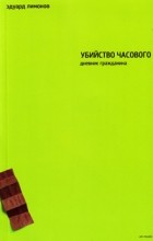 Эдуард Лимонов - Убийство часового: дневник гражданина