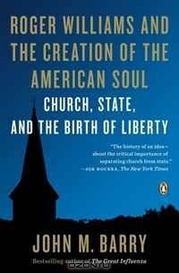 Джон М. Барри - Roger Williams and the Creation of the American Soul: Church, State, and the Birth of Liberty