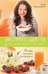 Анна Вишневская - Экспресс-диеты для стройных богинь. Быстро, безопасно, комфортно