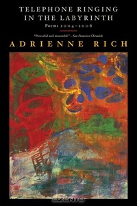 Адриенна Рич - Telephone Ringing in the Labyrinth – Poems 2004– 2006