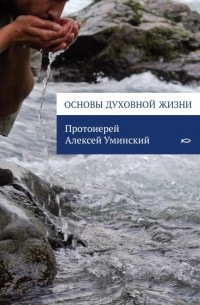  Протоиерей Алексей Уминский - Основы духовной жизни