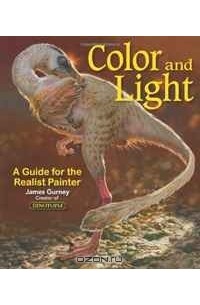 Джеймс Гарни - Color and Light: A Guide for the Realist Painter