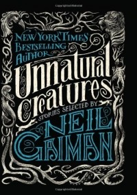  - Unnatural Creatures: Stories Selected by Neil Gaiman