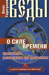 Олег Торсунов - Веды о силе времени. Практические рекомендации для процветания