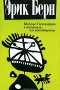 Эрик Берн - Введение в психиатрию и психоанализ для непосвященных