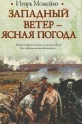 Игорь Можейко - Западный ветер - ясная погода