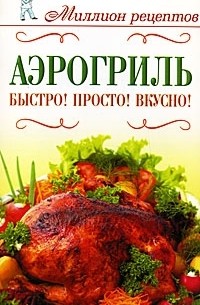 Светлана Жук - Аэрогриль. Быстро! Просто! Вкусно!