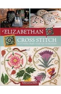 Barbara Hammet - Elizabethan Cross Stitch: 25 Stunning Projects for You to Treasure