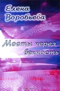 Елена Воробьева - Мосты через вечность