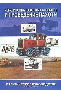 Регулировка пахотных агрегатов и проведение пахоты. Практическое руководство