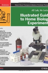  - Illustrated Guide to Home Biology Experiments: All Lab, No Lecture