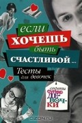 Анна Еланская - Если хочешь быть счастливой... Тесты для девочек