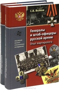 Сергей Волков - Генералы и штаб-офицеры русской армии. Опыт мартиролога (комплект из 2 книг)