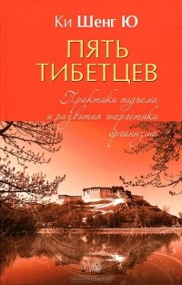  Ки Шенг Ю - Пять тибетцев. Практики подъема и развития энергетики организма