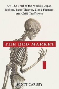 Скотт Карни - The Red Market: On the Trail of the World's Organ Brokers, Bone Thieves, Blood Farmers, and Child Traffickers