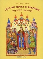 Елена Михаленко - Сказ про Петра и Февронию, Муромских чудотворцев