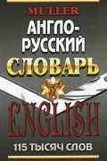 Владимир Мюллер - Англо - русский словарь. 115 тысяч слов