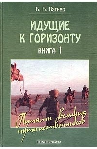 Бертиль Вагнер - Идущие к горизонту. Книга 1. Путями великих путешественников. Книга 2. Путями великих мореплавателей