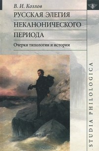 В. И. Козлов - Русская элегия неканонического периода. Очерк типологии и истории