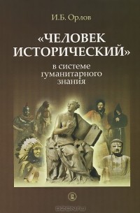 Игорь Орлов - "Человек исторический" в системе гуманитарного знания