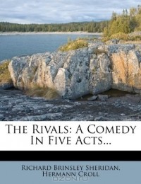  - The Rivals: A Comedy In Five Acts...