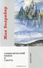 Жан Бодрийяр - Символический обмен и смерть