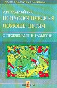 Мамайчук И. - Психологическая помощь детям с проблемами в развитии