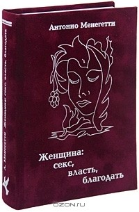 Антонио Менегетти - Женщина. Секс, власть, благодать