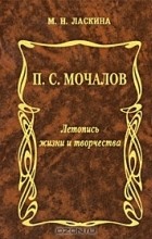 М. Н. Ласкина - П. С. Мочалов. Летопись жизни и творчества