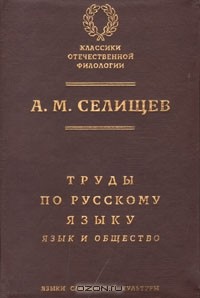 Афанасий Селищев - Труды по русскому языку. Том 1. Язык и общество