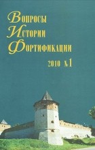 без автора - Вопросы истории фортификации, №1, 2010 год