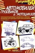 Ли Эймис - Рисуем 50 автомобилей, грузовиков и мотоциклов