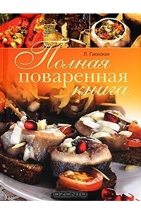 Лариса Гаевская - Полная поваренная книга