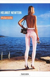 Хельмут Ньютон - Helmut Newton: Polaroids