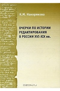 Ксения Накорякова - Очерки по истории редактирования в России ХVI-XIX  веков: Опыт и проблемы