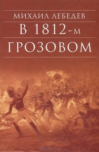 Михаил Лебедев - В 1812-м грозовом