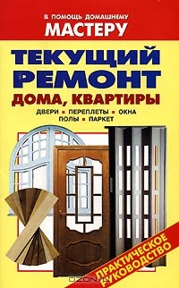  - Текущий ремонт дома, квартиры. Двери. Переплеты. Окна. Полы. Паркет