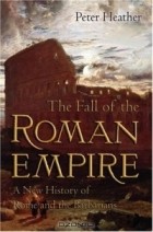 Питер Хизер - The Fall of the Roman Empire: A New History of Rome and the Barbarians