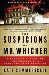 Kate Summerscale - The Suspicions of Mr. Whicher: A Shocking Murder and the Undoing of a Great Victorian Detective