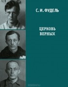 Сергей Фудель - Церковь верных (сборник)